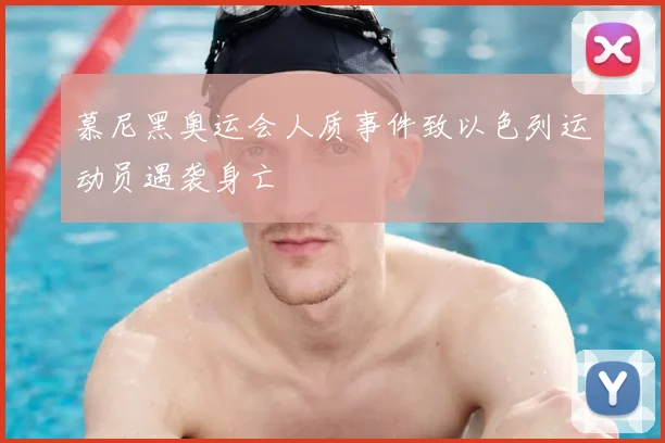 慕尼黑奥运会人质事件致以色列运动员遇袭身亡